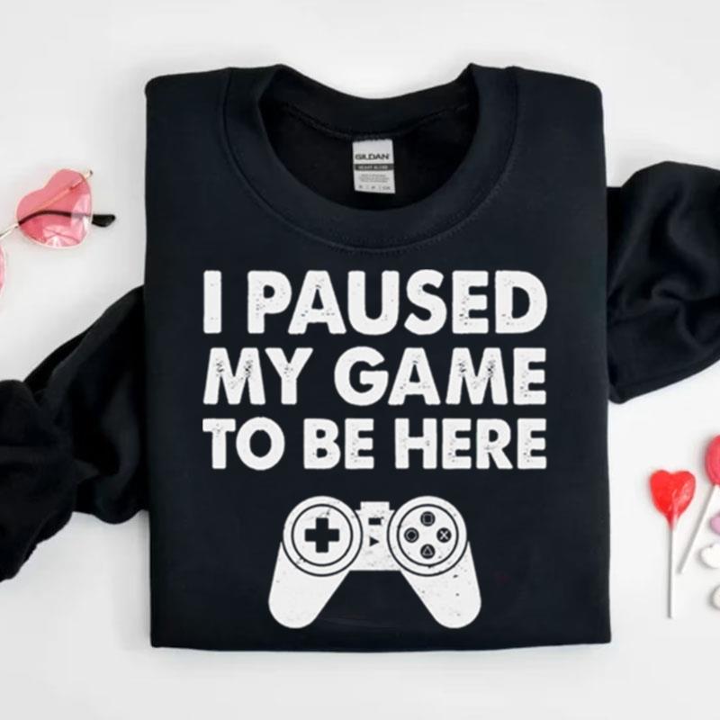 I Paused My Game To Be Here Playstation Shirts