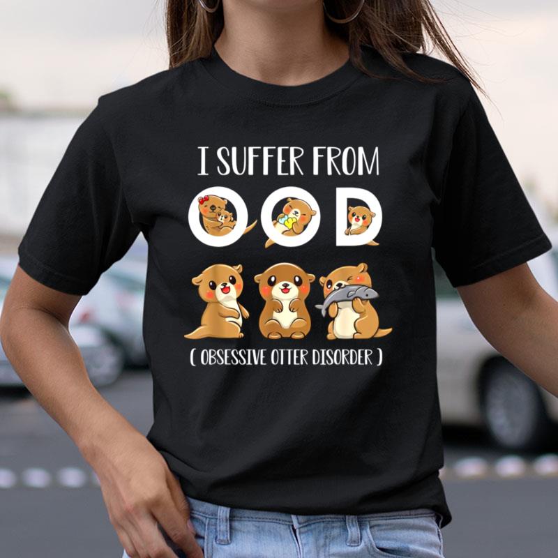 I Suffer From Ood Obsessive Otter Disorder Shirts