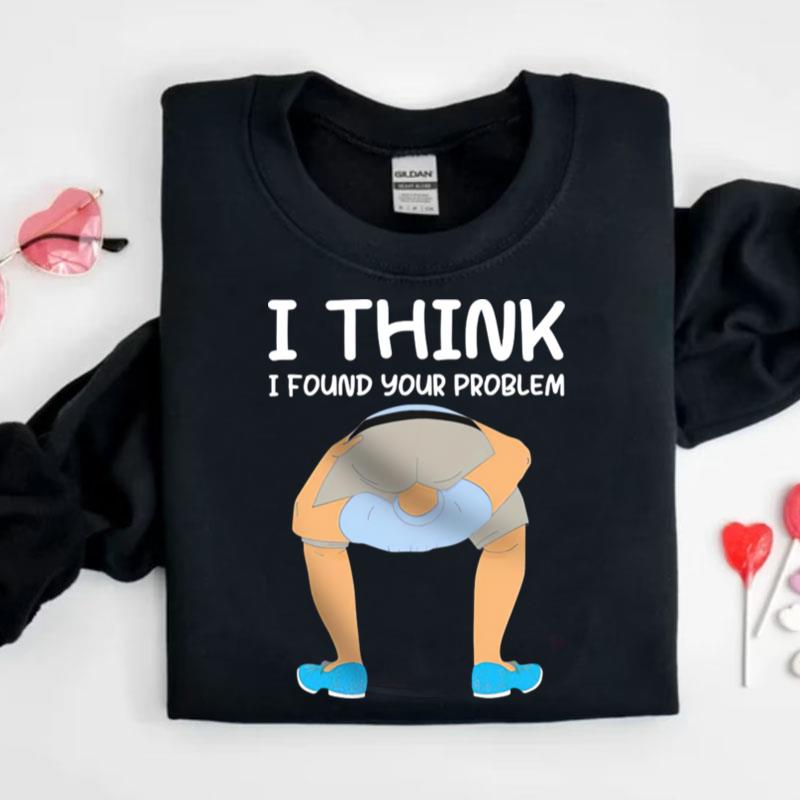 I Think I Found Your Problem Shirts