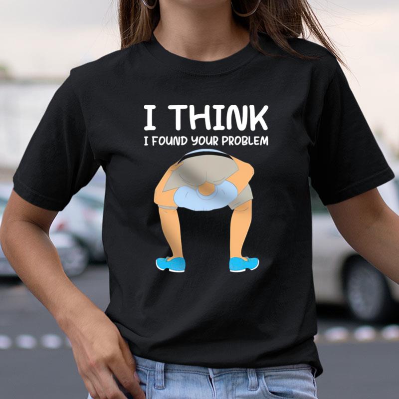 I Think I Found Your Problem Shirts