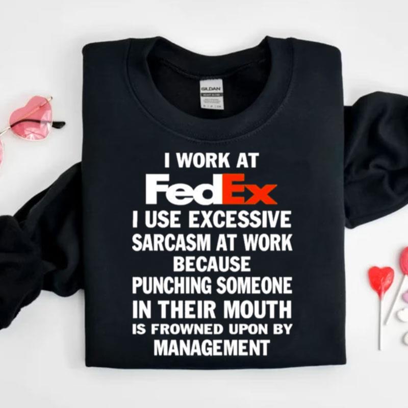 I Work At Fedex I Use Excessive Sarcasm At Work Shirts