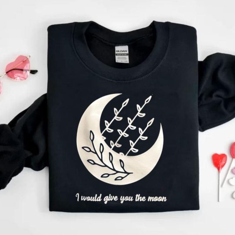 I Would Give You The Moon Shirts