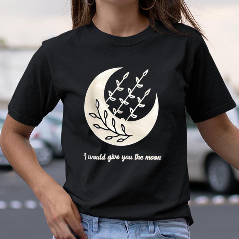 I Would Give You The Moon Shirts