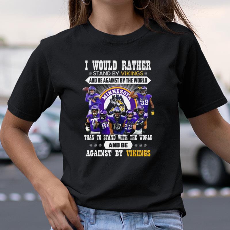 I Would Rather Stand By Vikings And Be Against By The World Than To Stand With The World And Be Against By Vikings Signatures Shirts