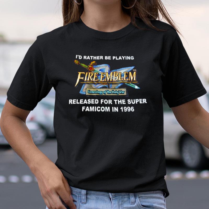 Id Rather Be Playing Fireemblem Released For The Super Famicom In 1996 Funny Shirts