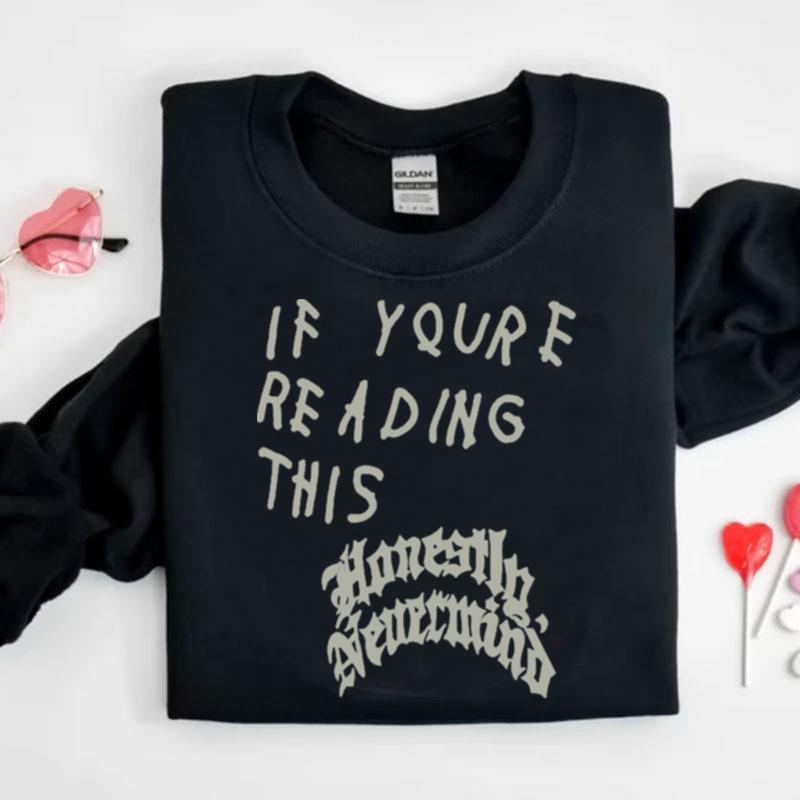 If Youre Reading This Honestly Nevermind Shirts