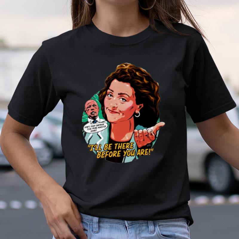 I'll Be There Before You Are Shirts