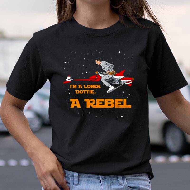 I'm A Loner Dottie A Rebel Shirts