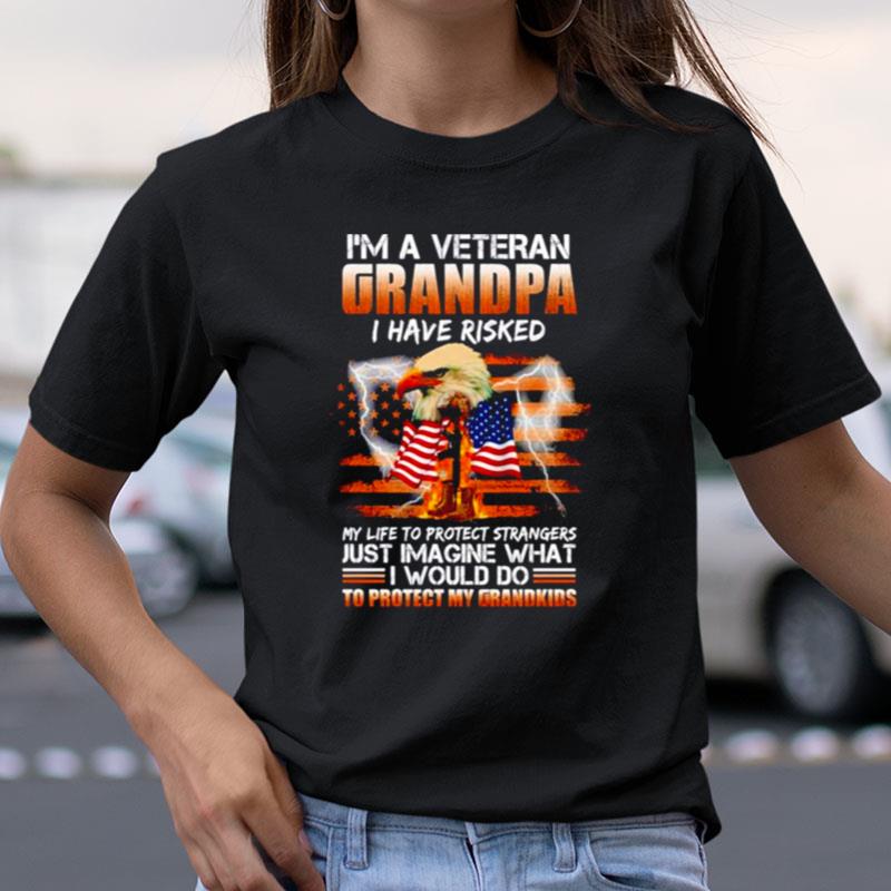 I'm A Veteran Grandpa I Have Risked My Life To Protect Strangers Shirts