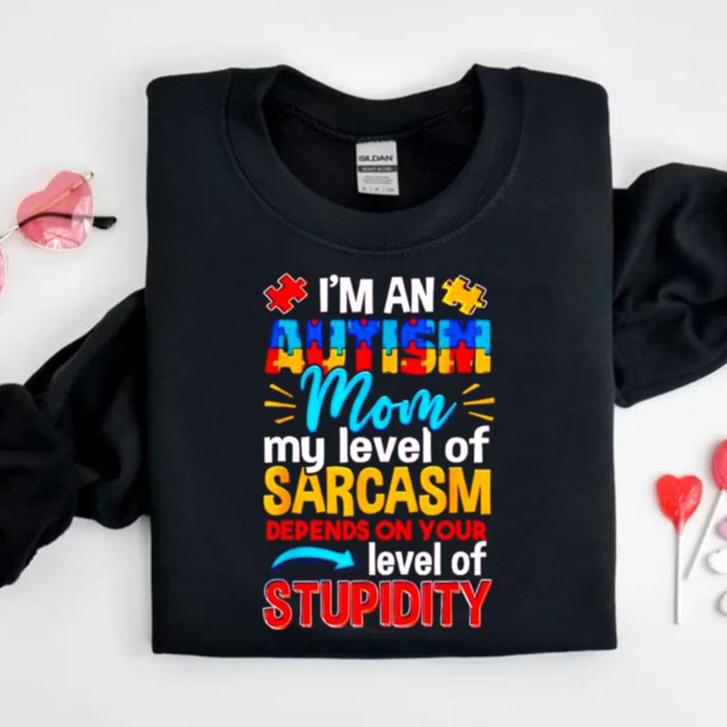 I'm An Autism Mom My Level Of Sarcasm Depends On Your Level Of Stupidity Shirts