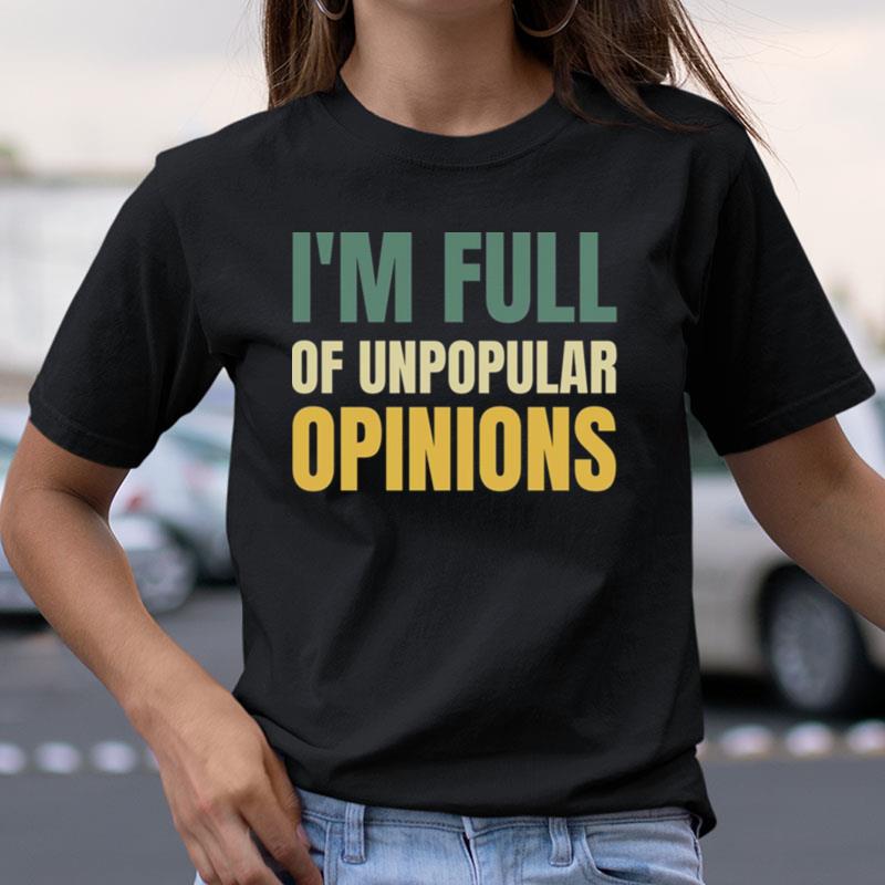 I'm Full Of Unpopular Opinions Shirts