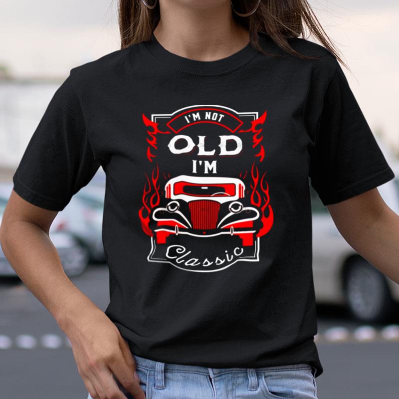 I'm Not Old I'm Classic Shirts