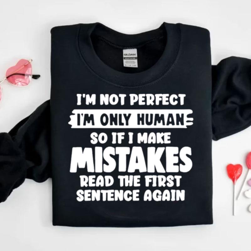 I'm Not Perfect I'm Only Human So If I Make Mistakes Read The First Sentence Again Shirts