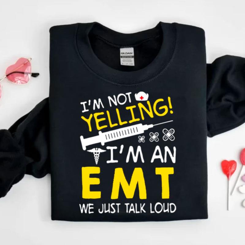 I'm Not Yelling I'm A Emt We Just Talk Loud Shirts