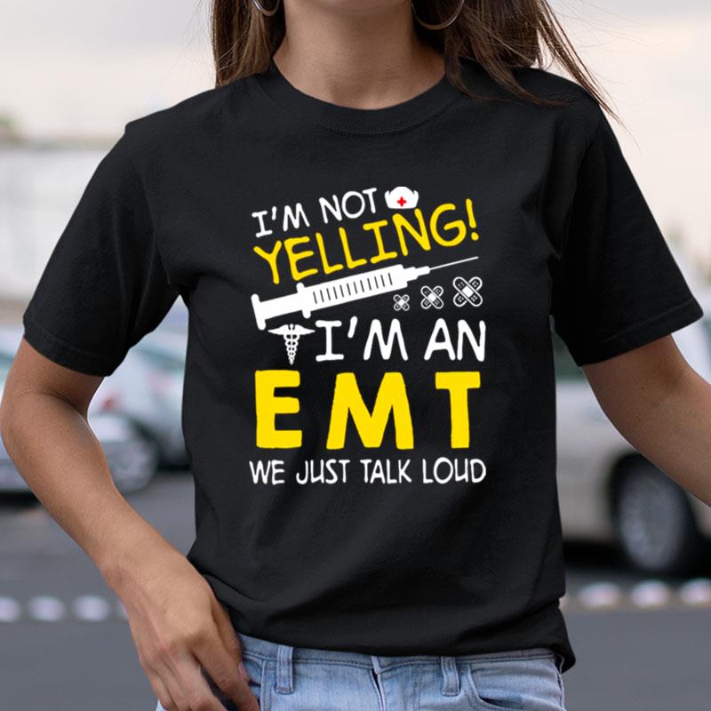 I'm Not Yelling I'm A Emt We Just Talk Loud Shirts