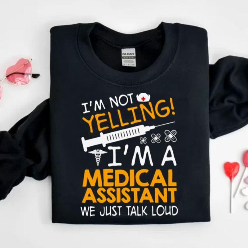 I'm Not Yelling I'm A Medical Assistant We Just Talk Loud Shirts