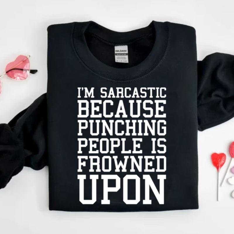 I'm Sarcastic Because Punching People Is Frowned Upon Shirts