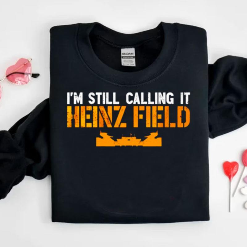 I'm Still Calling It Heinz Field Shirts