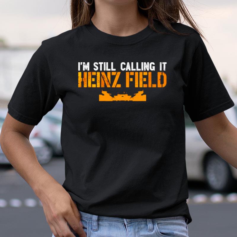 I'm Still Calling It Heinz Field Shirts