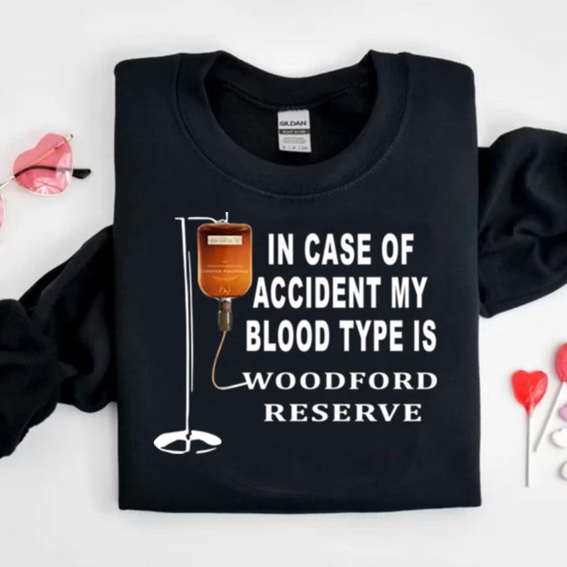 In Case Of Accident My Blood Type Is Woodford Reserve Shirts