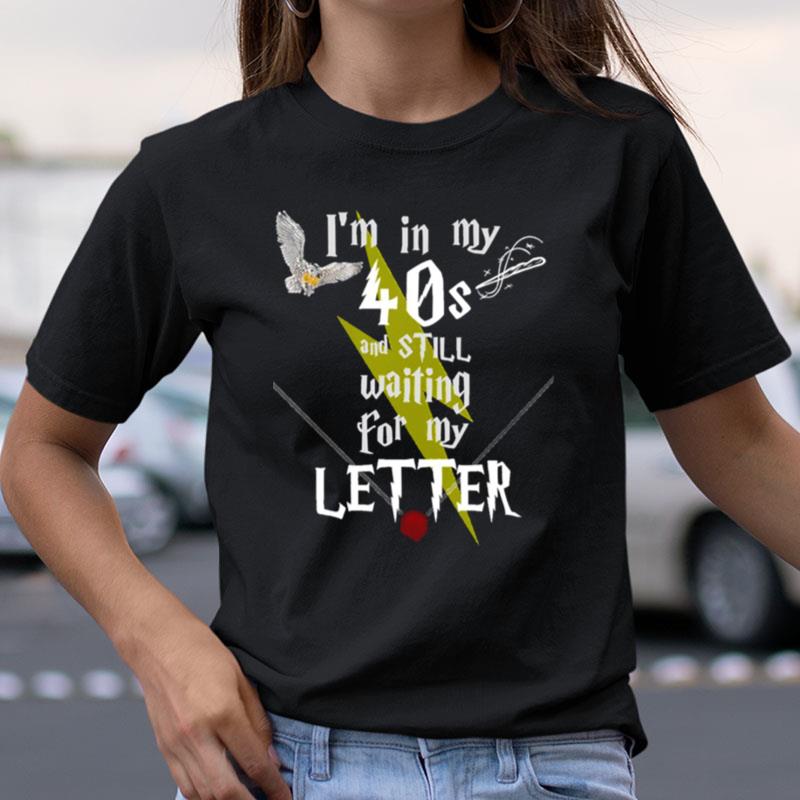 In My 40S And Still Waiting For Letter To Hogwarts Funny Harry Potter Shirts