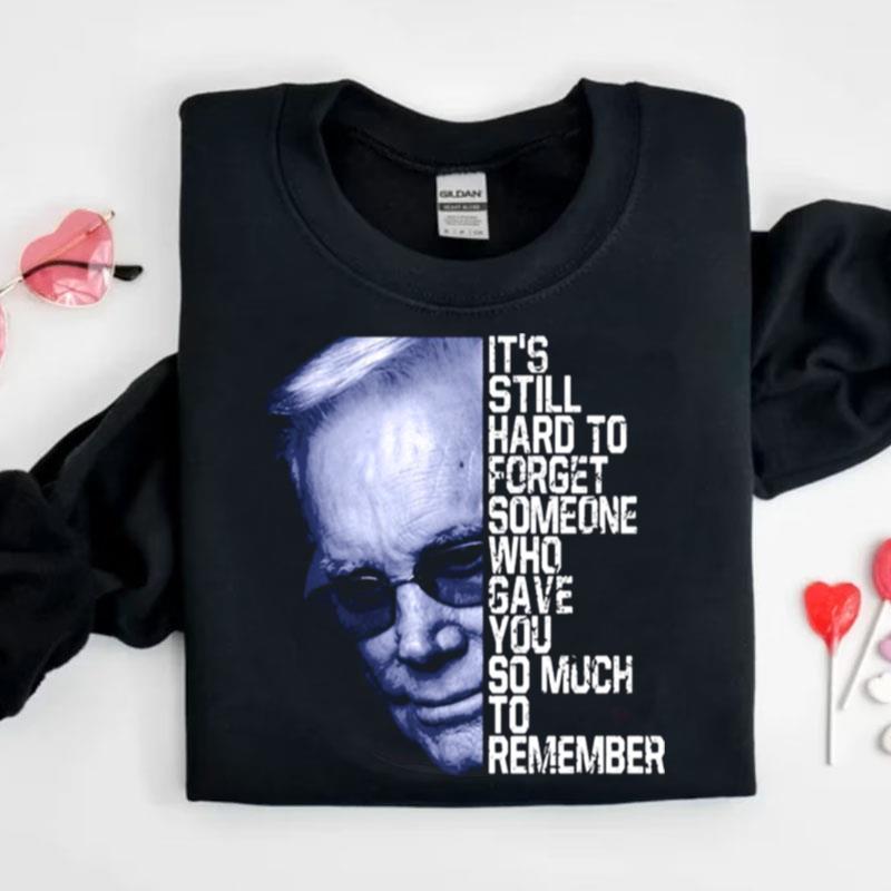 It's Still Hard To Forget Someone Who Gave You So Much To Remember George Jones Shirts