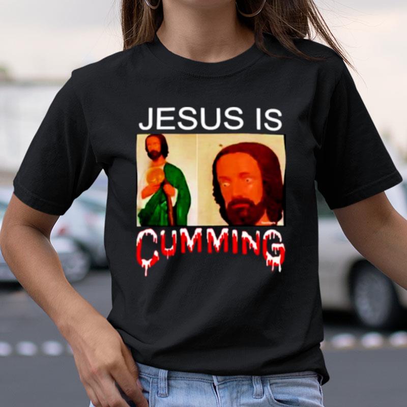 Jesus Is Cumming Shirts