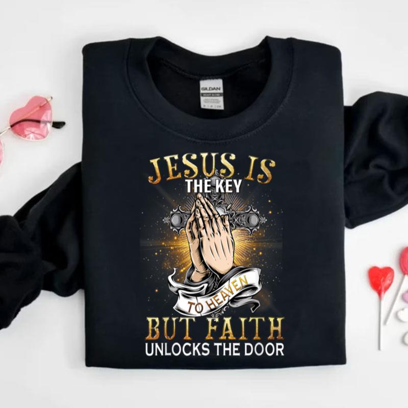 Jesus Is The Key To Heaven But Faith Unlocks The Door Prayer Shirts
