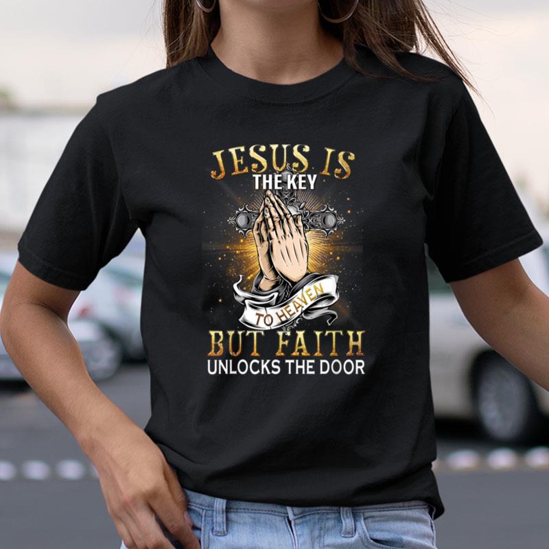 Jesus Is The Key To Heaven But Faith Unlocks The Door Prayer Shirts