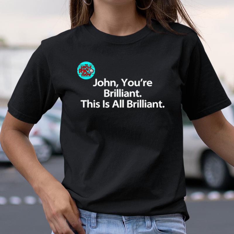 John You're Brilliant This Is All Brillian Shirts