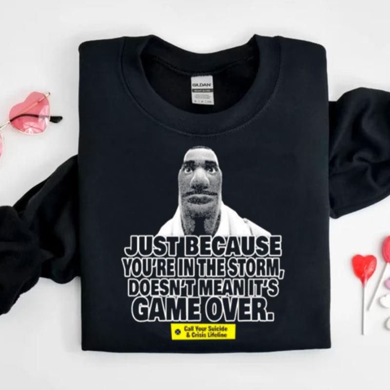 Just Because You're In The Storm Doesn't Mean It's Game Over Shirts