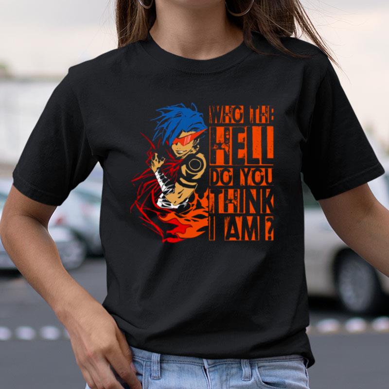 Kamina Gurren Lagann Who The Hell Do You Think I Am Shirts