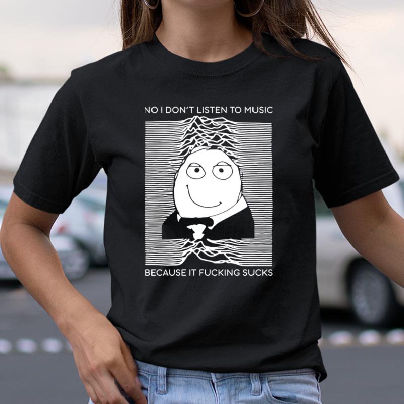 Kurucirculation No I Don't Listen To Music Because It Fucking Sucks Shirts