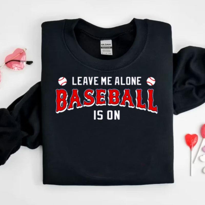 Leave Me Alone Baseball Is On Shirts