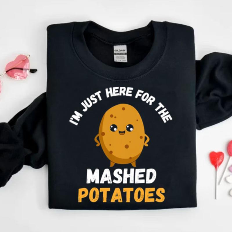 Lovely I'm Just Here For The Mashed Potatoes Thanksgiving Menu Shirts