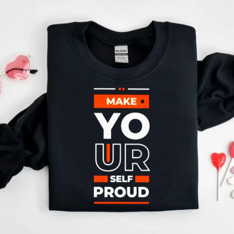 Make Yourself Proud Shirts