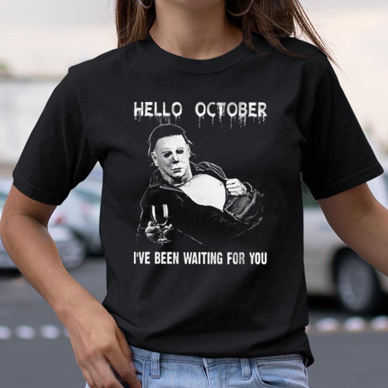 Michael Myers Hello October Halloween I've Been Waiting For You Shirts