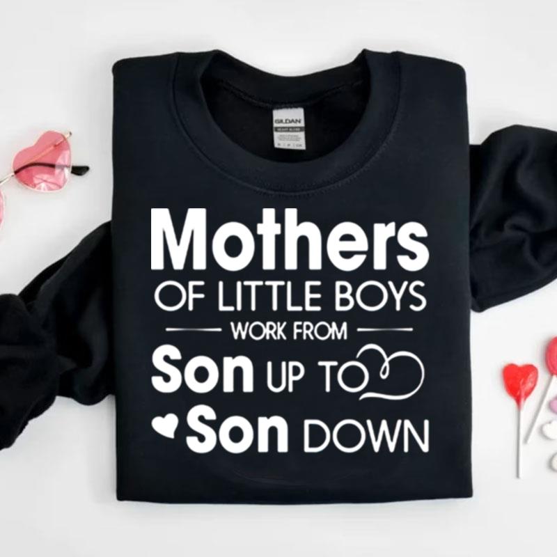 Mothers Of Little Boys Work From Son Up To Son Down Shirts