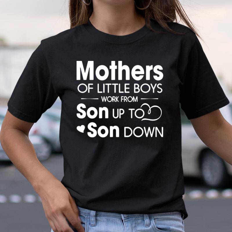 Mothers Of Little Boys Work From Son Up To Son Down Shirts
