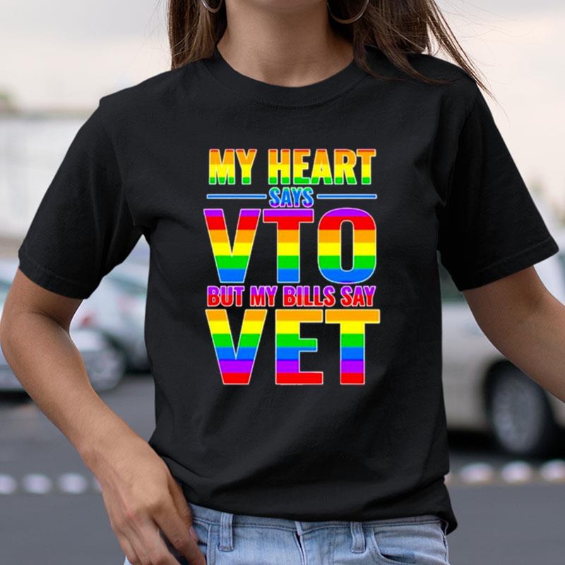 My Heart Says Vto But My Bills Say Vet Lgbtq Shirts