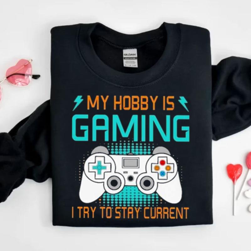 My Hobby Is Gaming I Try To Stay Curren Shirts