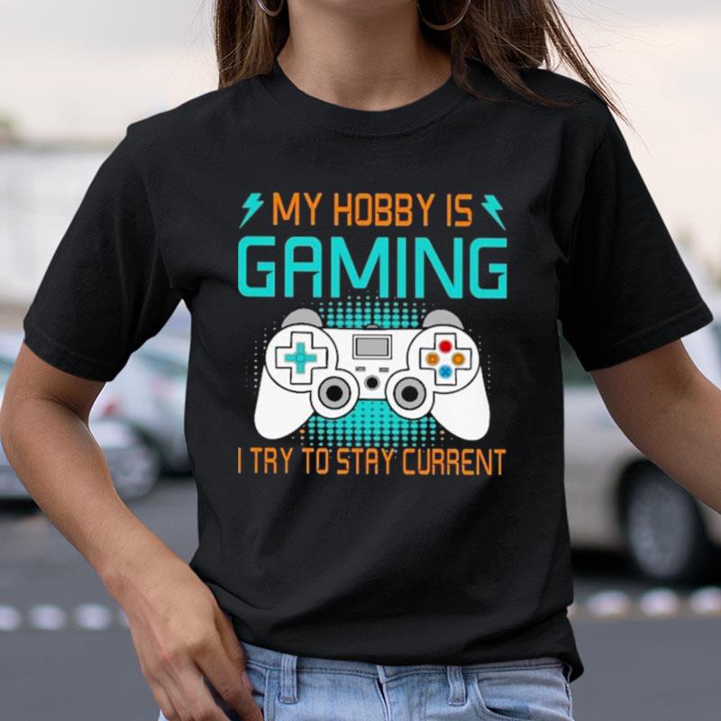 My Hobby Is Gaming I Try To Stay Curren Shirts