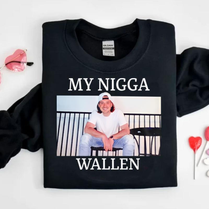 My Nigga Morgan Wallen Upchurch Shirts