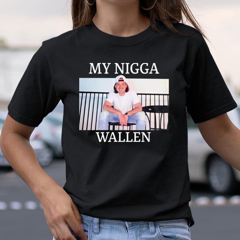 My Nigga Morgan Wallen Upchurch Shirts