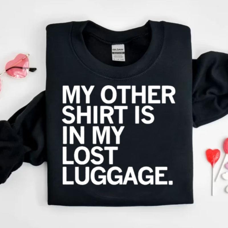 My Other Is In My Lost Luggage Shirts