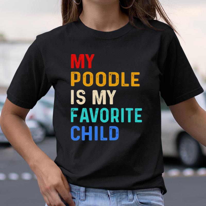 My Poodle Is My Favorite Child Shirts