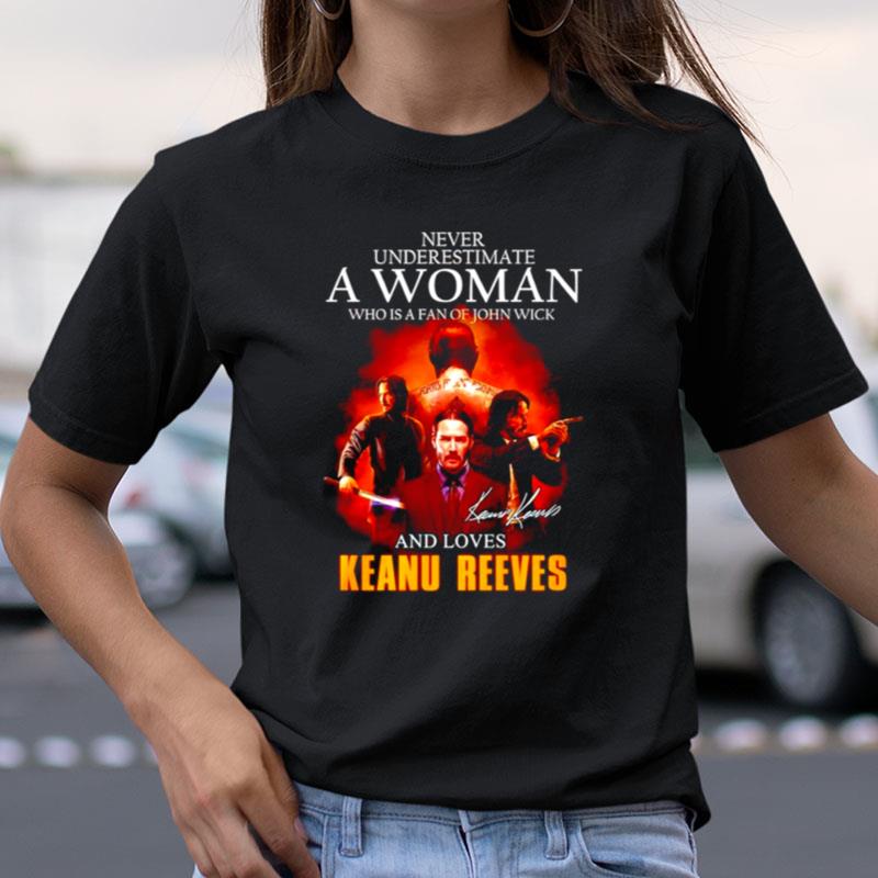 Never Underestimate A Woman Who Is A Fan Of John Wick And Loves Keanu Reeves Signature Shirts