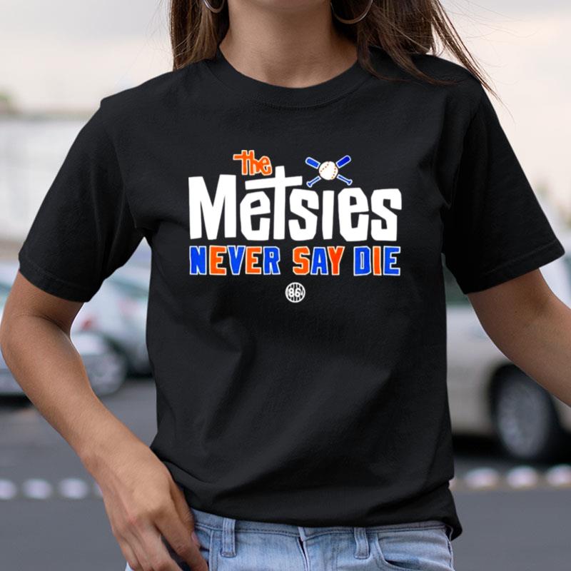 Nineteen Eighty Sixed The Metsies Never Say Die Shirts