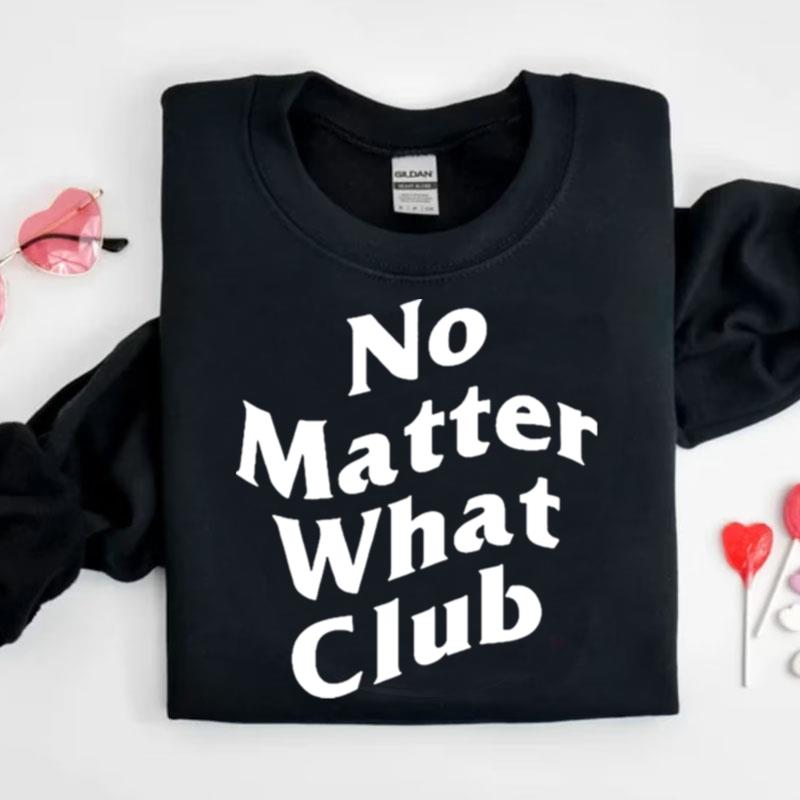 No Matter What Club Shirts