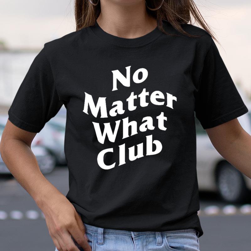 No Matter What Club Shirts